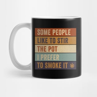 Some People Like To Stir The Pot I Prefer to Smoke it Mug